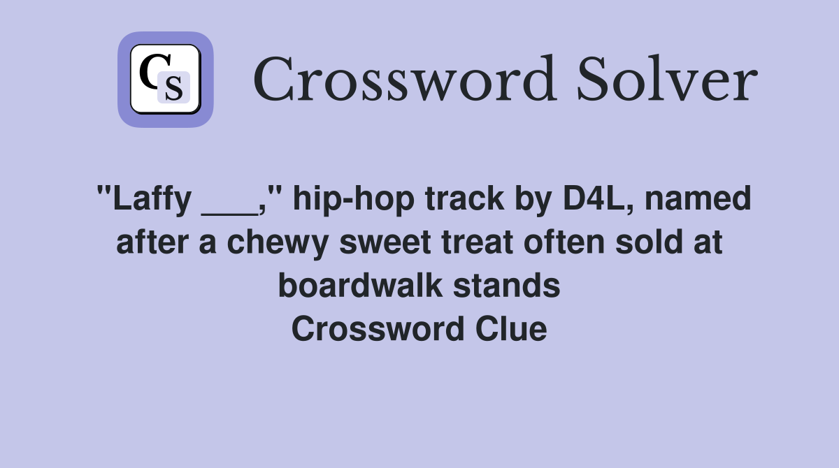 "Laffy ___," hip-hop track by D4L, named after a chewy sweet treat often sold at boardwalk stands Crossword Clue