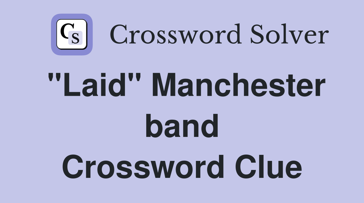 "Laid" Manchester band Crossword Clue