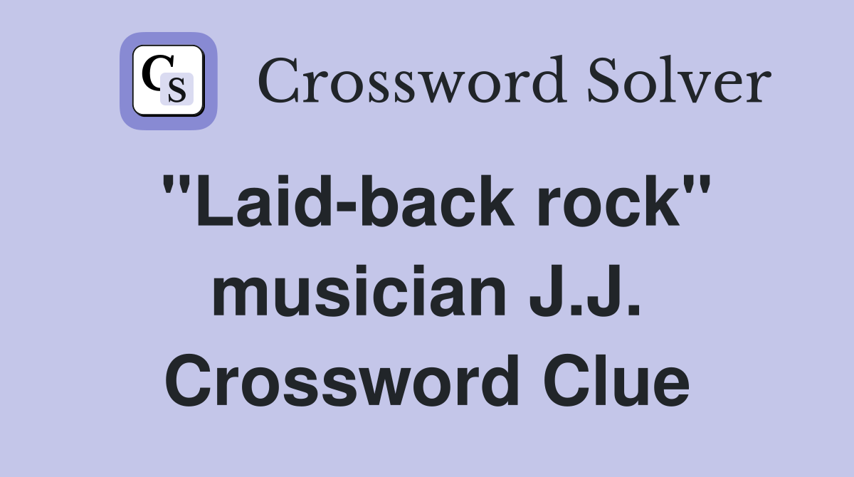 "Laid-back rock" musician J.J. Crossword Clue