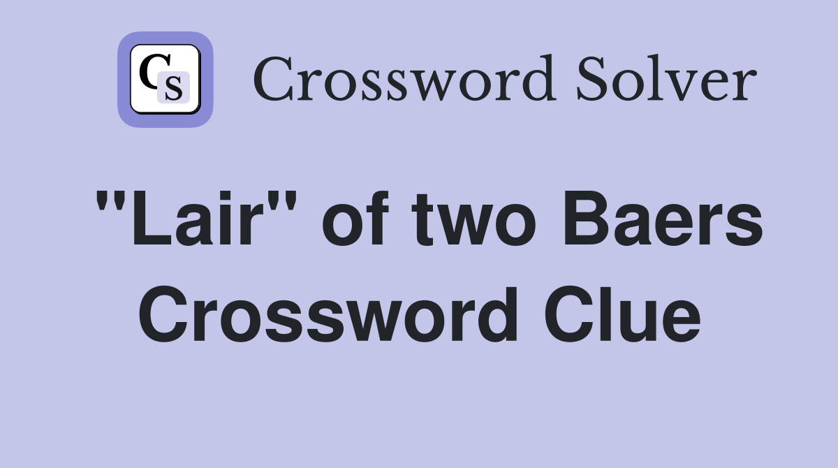 "Lair" of two Baers Crossword Clue