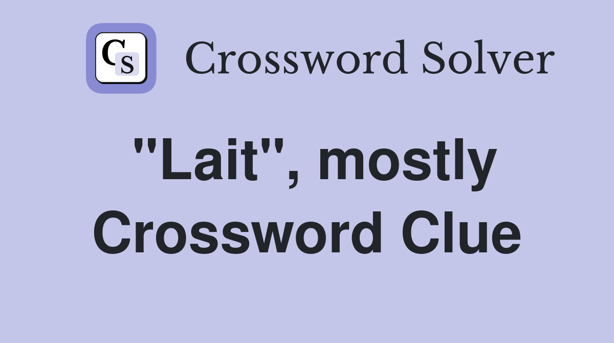 "Lait", mostly Crossword Clue