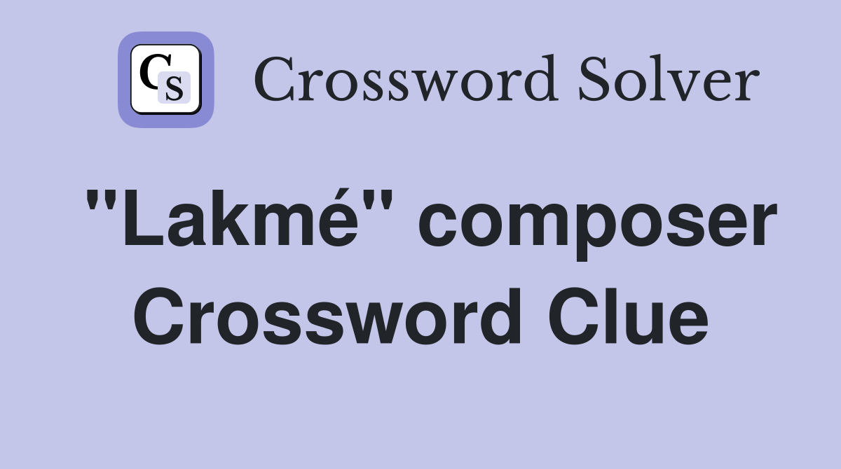 "Lakmé" composer Crossword Clue