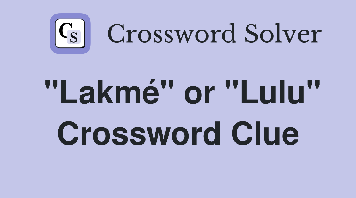 "Lakmé" or "Lulu" Crossword Clue