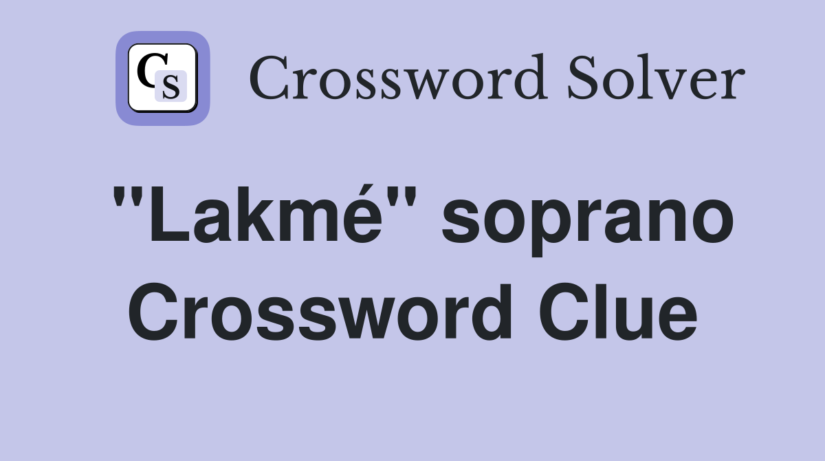 "Lakmé" soprano Crossword Clue