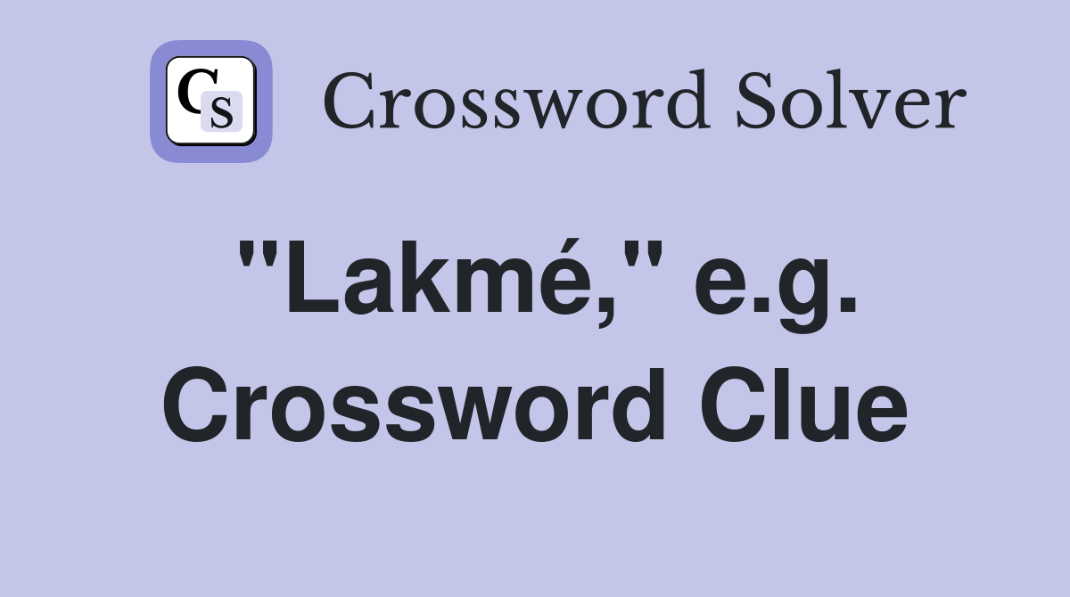 "Lakmé," e.g. Crossword Clue