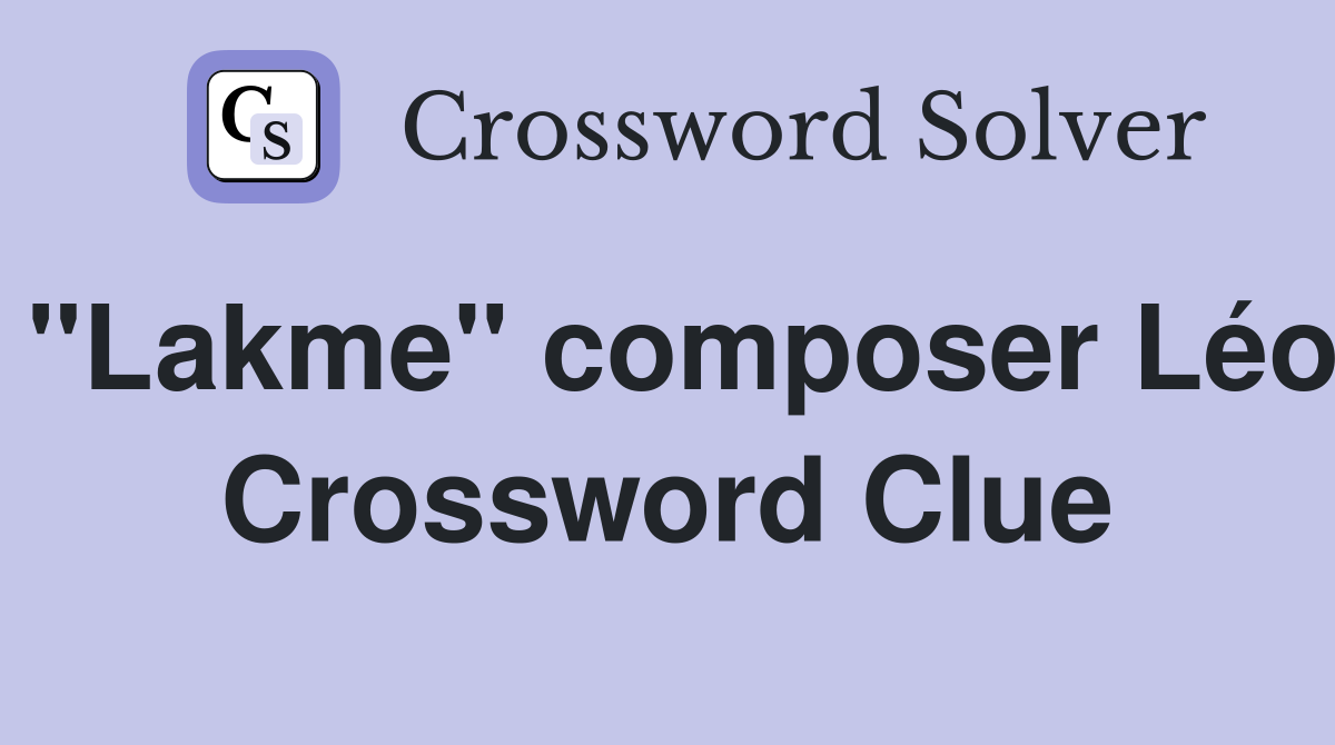 "Lakme" composer Léo Crossword Clue