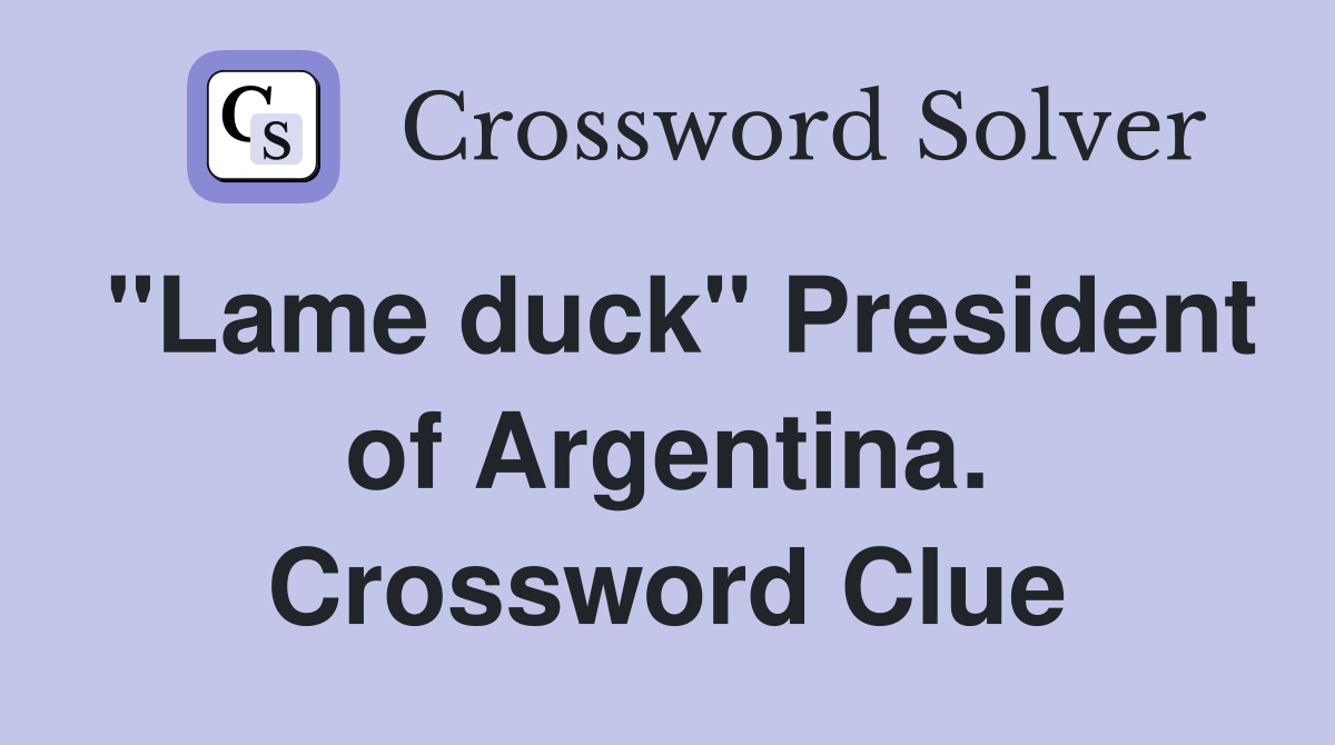 "Lame duck" President of Argentina. Crossword Clue