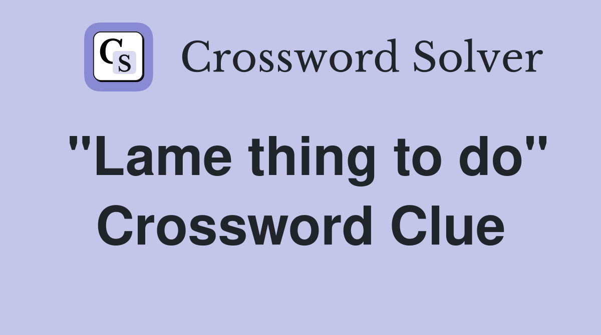 "Lame thing to do" Crossword Clue