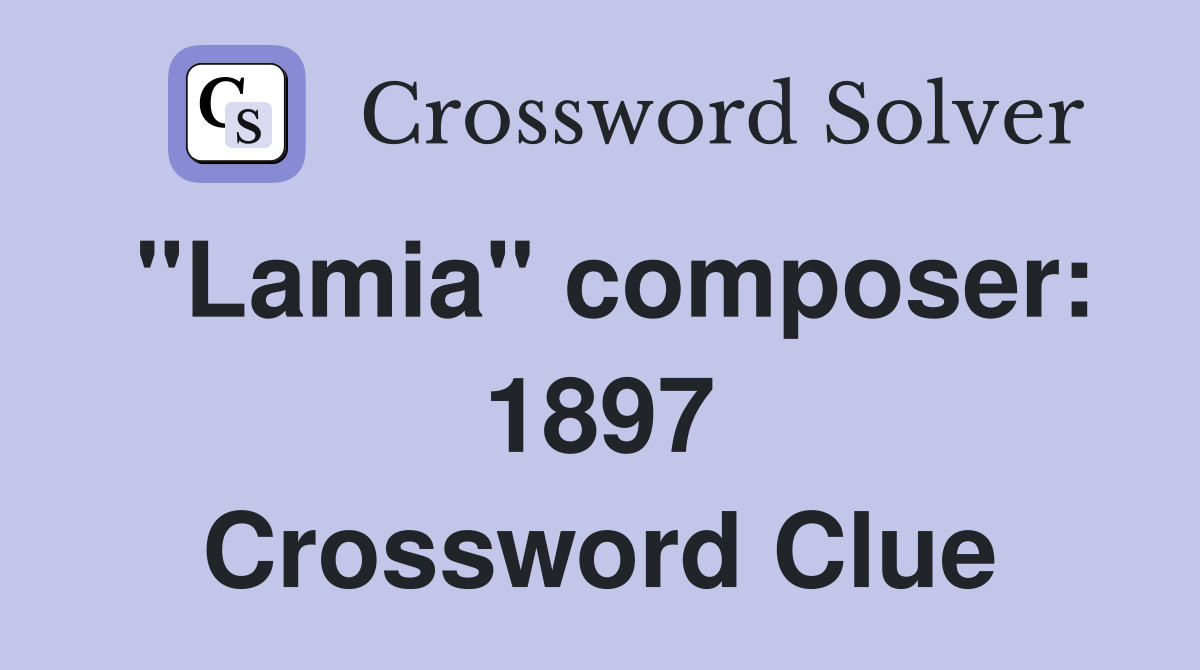 "Lamia" composer: 1897 Crossword Clue