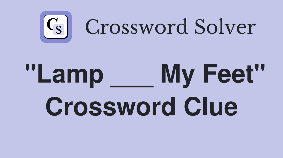 "Lamp ___ My Feet" Crossword Clue