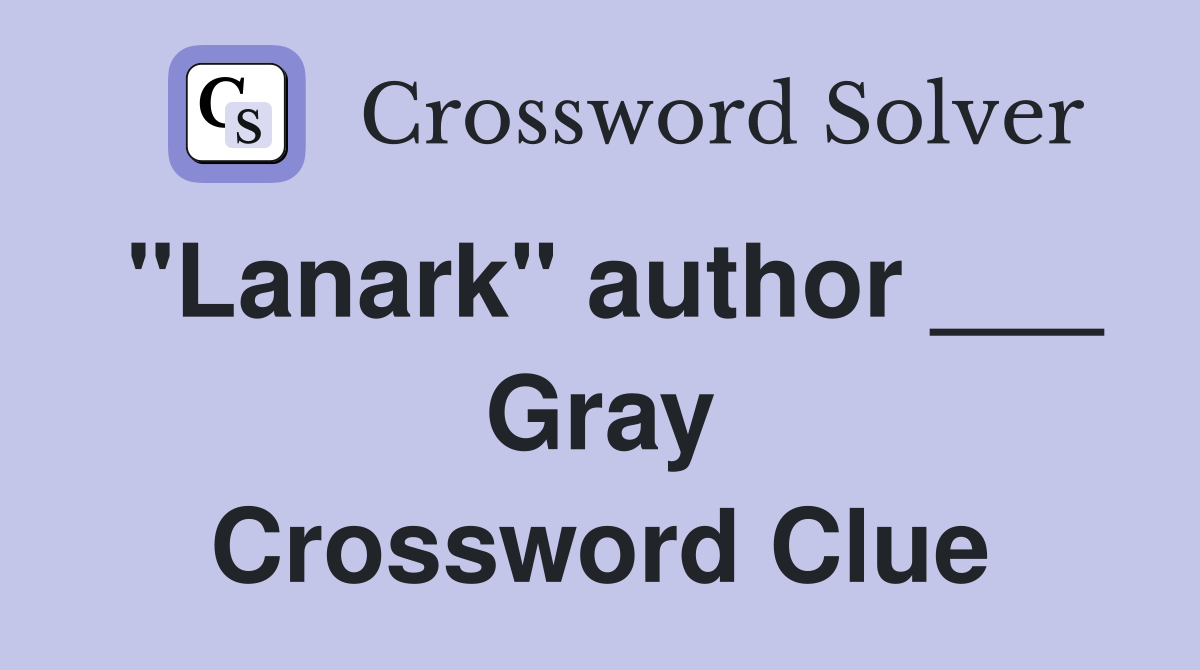 "Lanark" author ___ Gray Crossword Clue