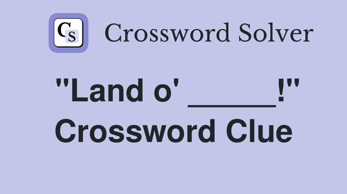 "Land o' _____!" Crossword Clue
