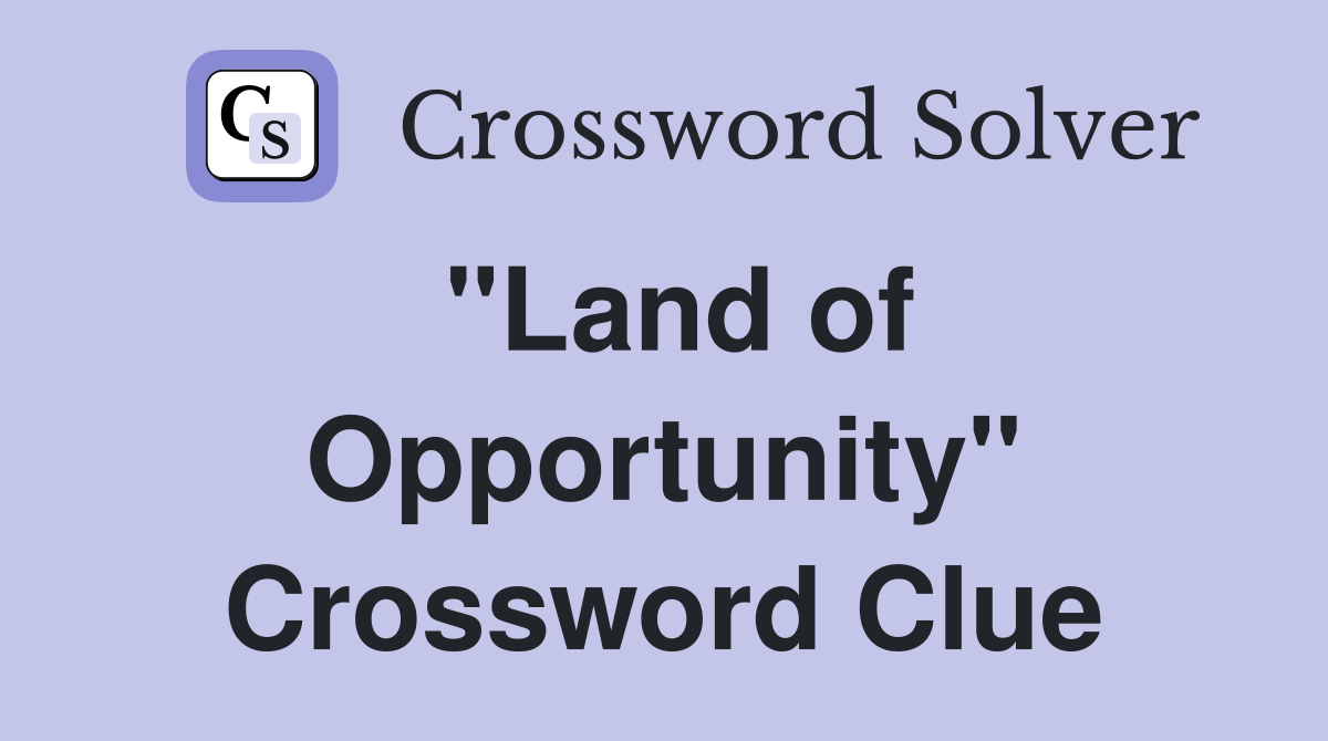 "Land of Opportunity" Crossword Clue