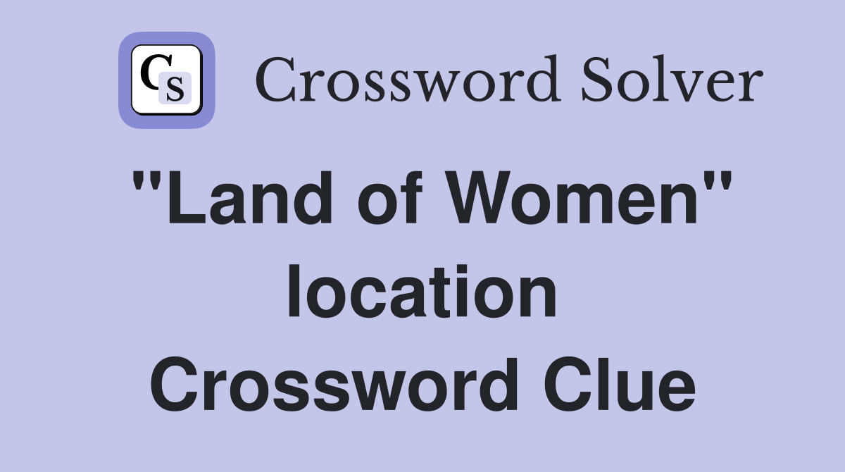 "Land of Women" location Crossword Clue