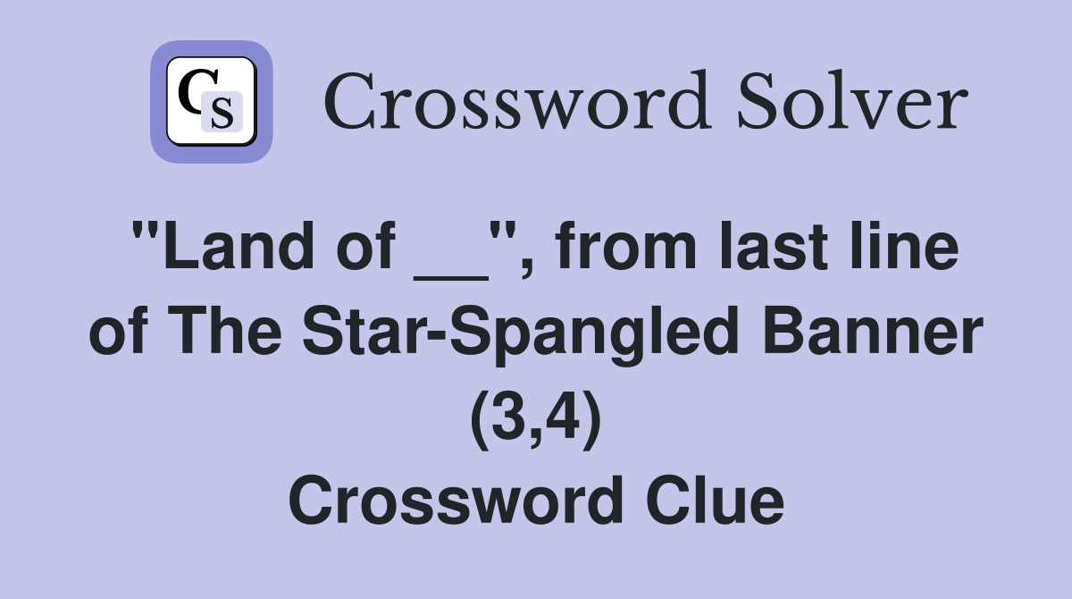 "Land of __", from last line of The Star-Spangled Banner (3,4) Crossword Clue