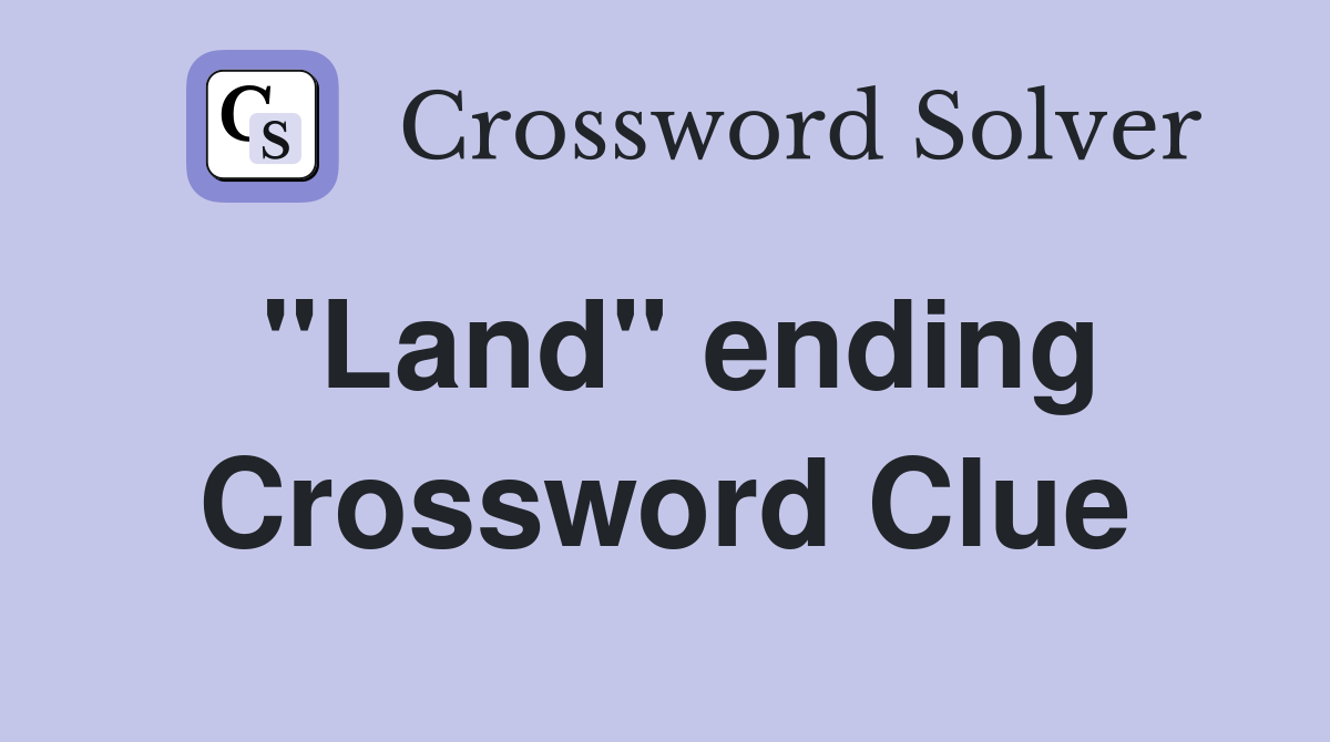 "Land" ending Crossword Clue