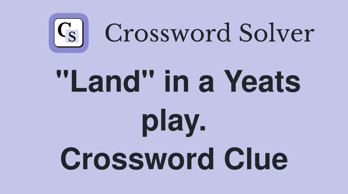 "Land" in a Yeats play. Crossword Clue