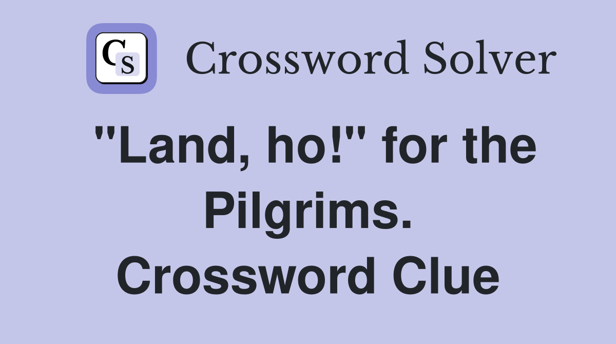 "Land, ho!" for the Pilgrims. Crossword Clue