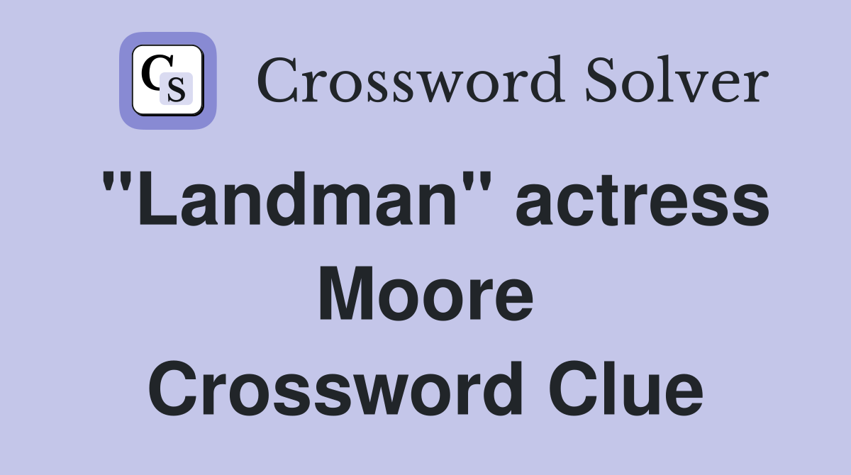 "Landman" actress Moore Crossword Clue