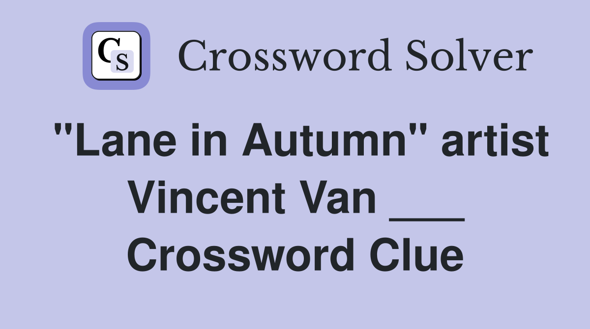 "Lane in Autumn" artist Vincent Van ___ Crossword Clue