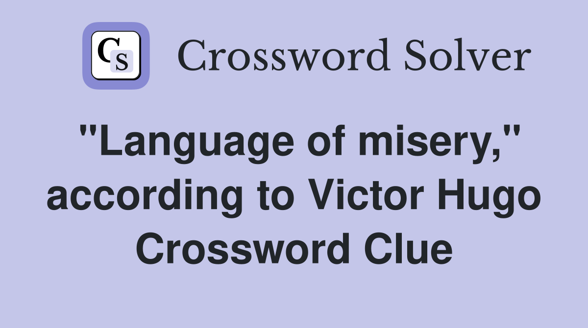 "Language of misery," according to Victor Hugo Crossword Clue