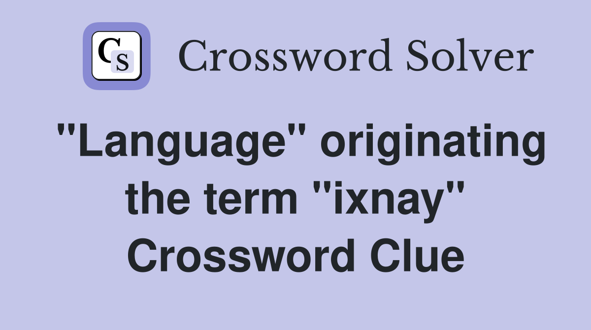 "Language" originating the term "ixnay" Crossword Clue