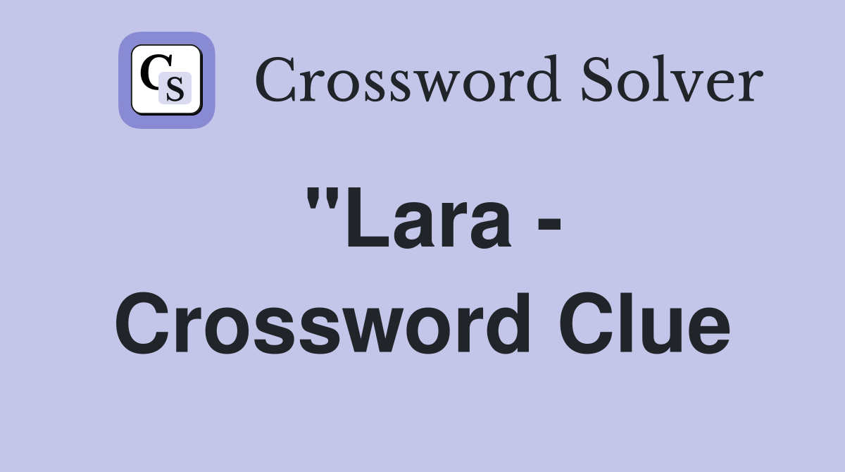 "Lara - Crossword Clue
