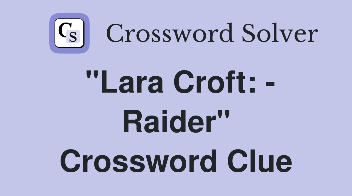 "Lara Croft: - Raider" Crossword Clue