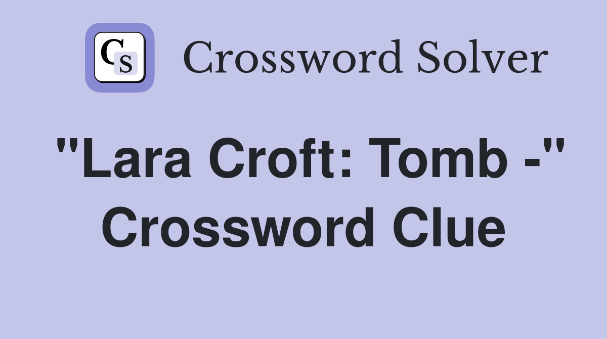 "Lara Croft: Tomb -" Crossword Clue