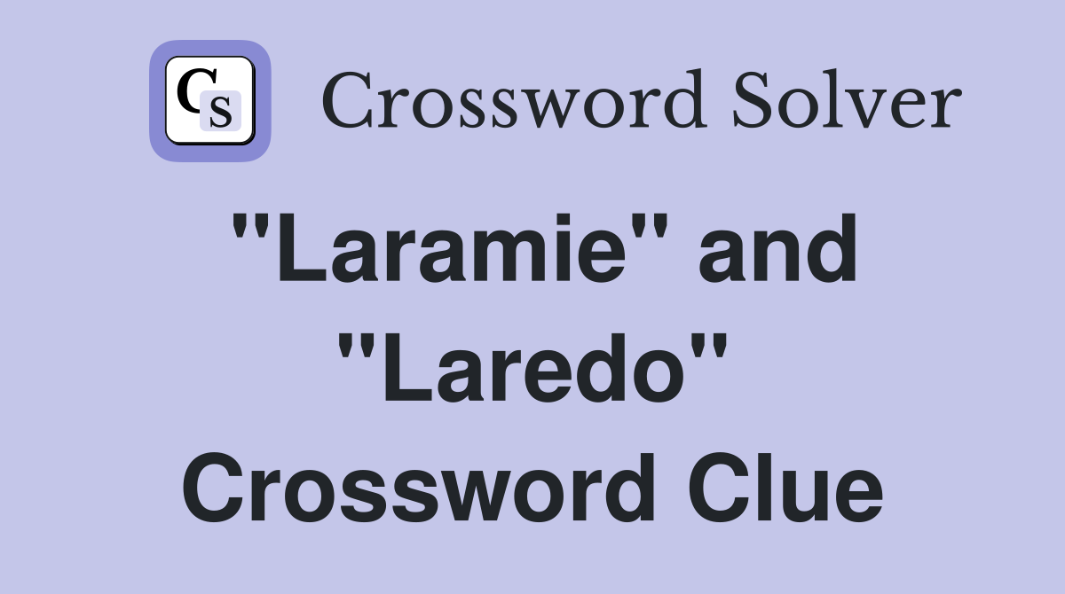 "Laramie" and "Laredo" Crossword Clue