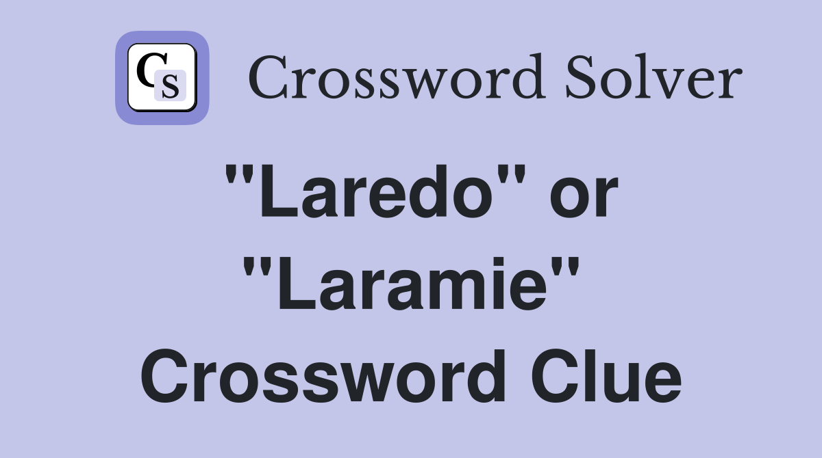 "Laredo" or "Laramie" Crossword Clue