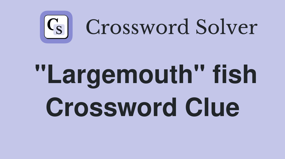 "Largemouth" fish Crossword Clue