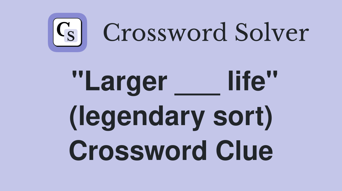 "Larger ___ life" (legendary sort) Crossword Clue