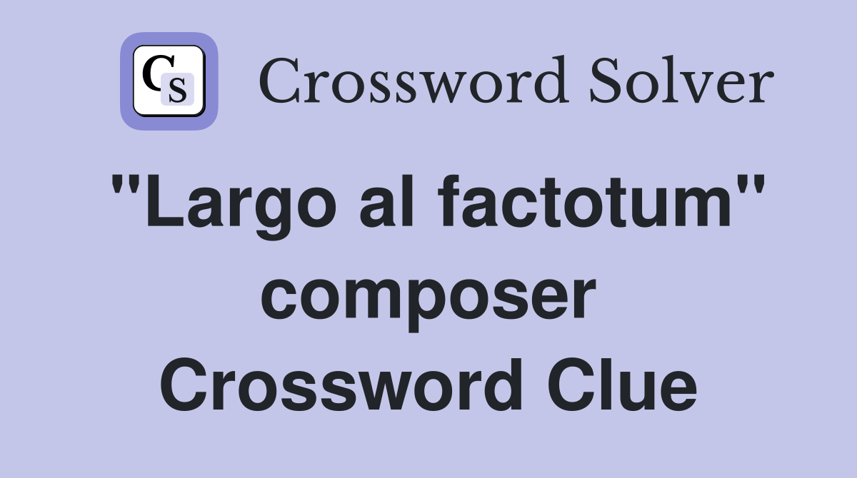 "Largo al factotum" composer Crossword Clue
