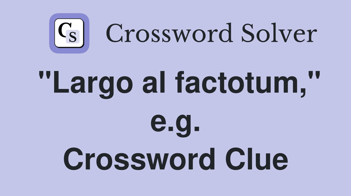 "Largo al factotum," e.g. Crossword Clue