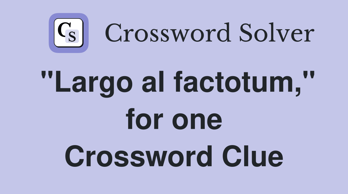 "Largo al factotum," for one Crossword Clue
