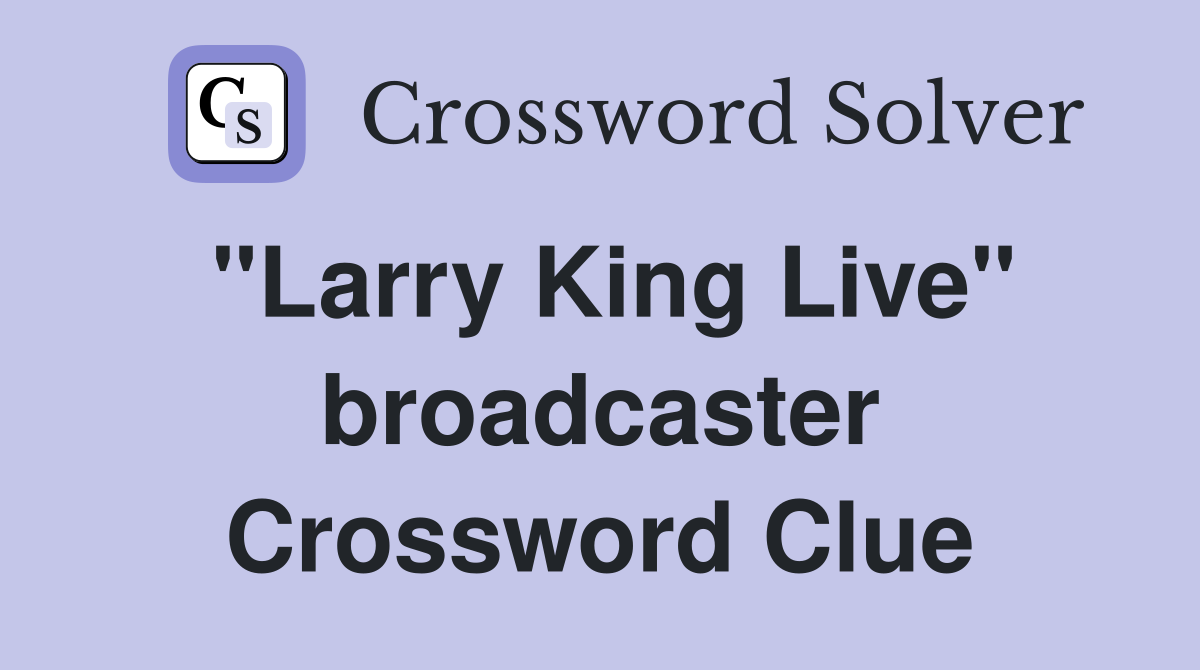 "Larry King Live" broadcaster Crossword Clue