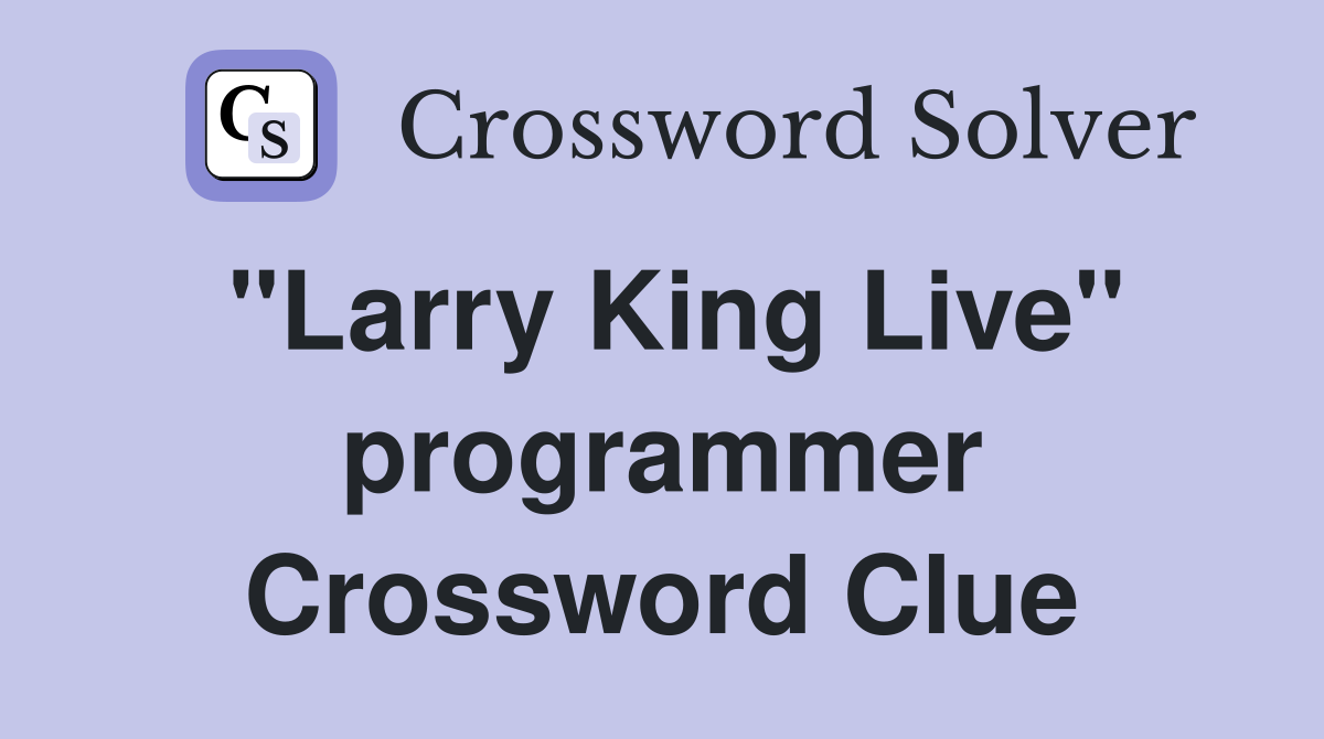 "Larry King Live" programmer Crossword Clue