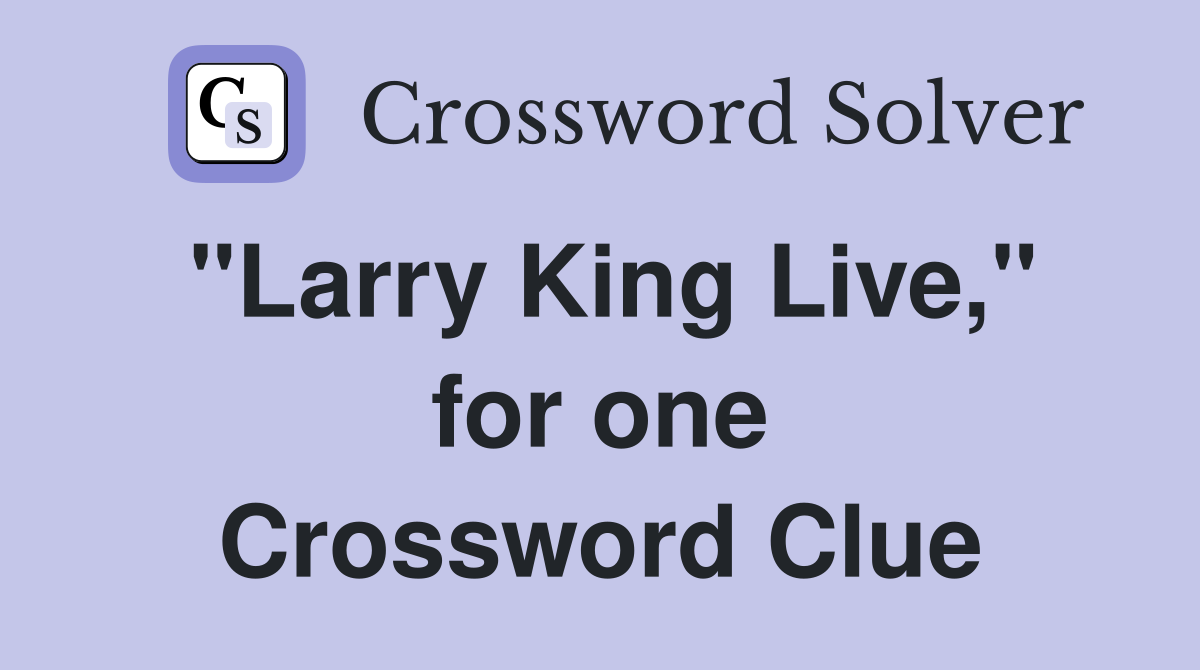 "Larry King Live," for one Crossword Clue