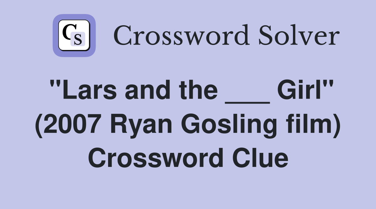 "Lars and the ___ Girl" (2007 Ryan Gosling film) Crossword Clue