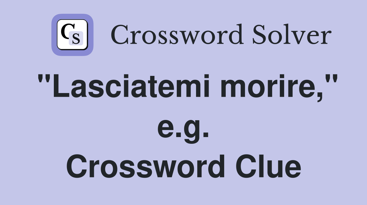 "Lasciatemi morire," e.g. Crossword Clue