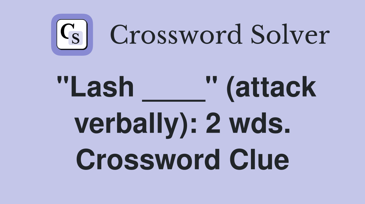 "Lash ____" (attack verbally): 2 wds. Crossword Clue