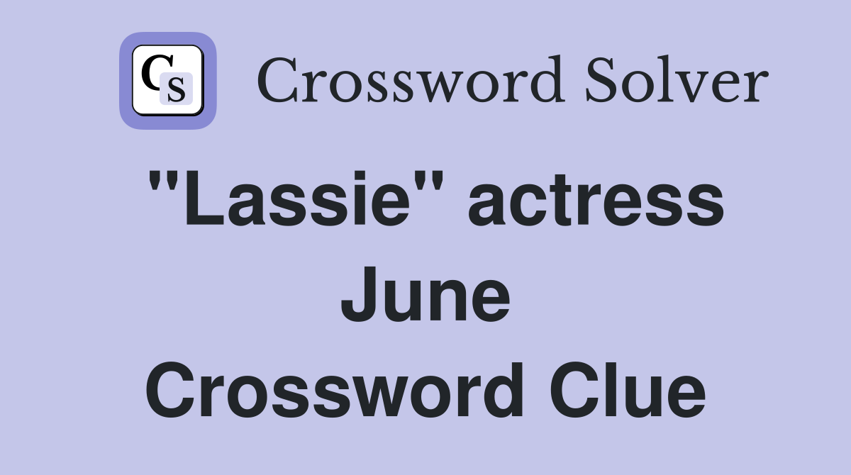 "Lassie" actress June Crossword Clue