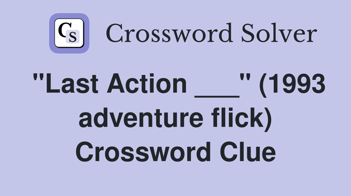 "Last Action ___" (1993 adventure flick) Crossword Clue