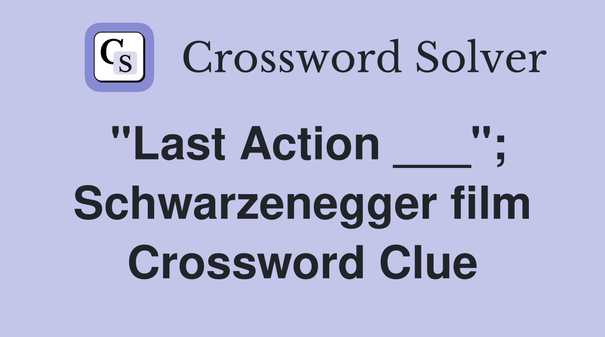 "Last Action ___"; Schwarzenegger film Crossword Clue