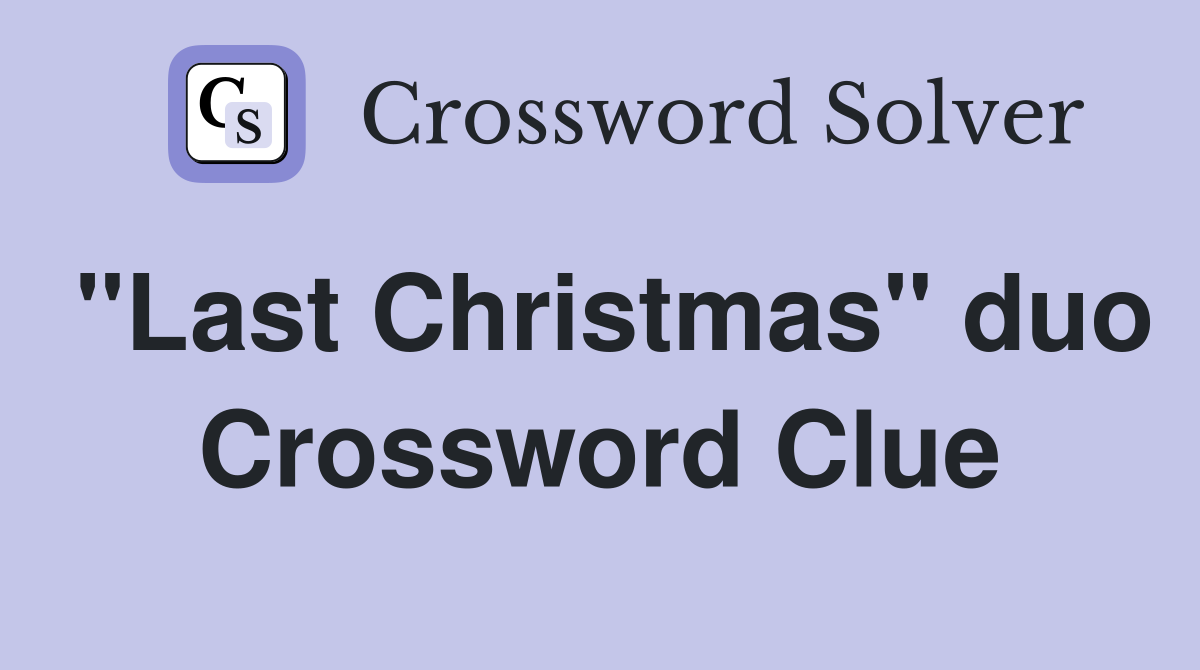 "Last Christmas" duo Crossword Clue