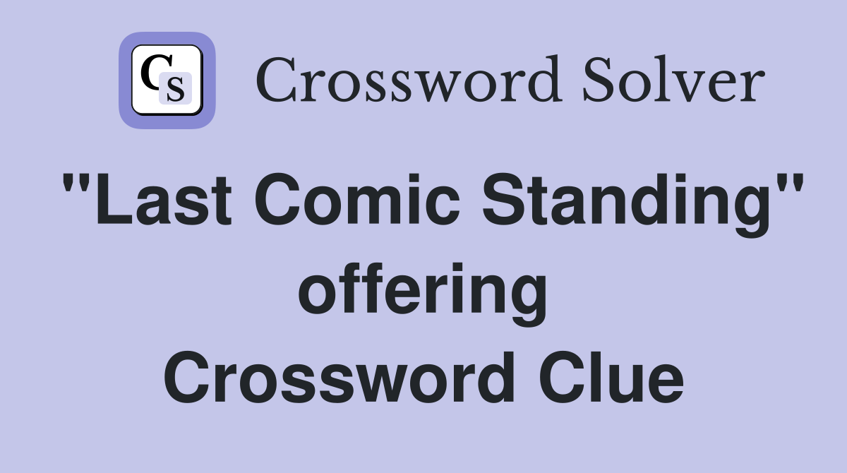 "Last Comic Standing" offering Crossword Clue