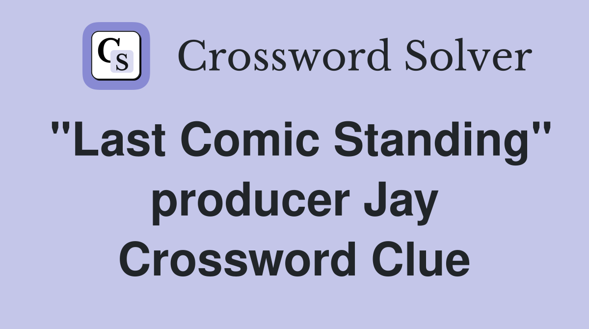 "Last Comic Standing" producer Jay Crossword Clue