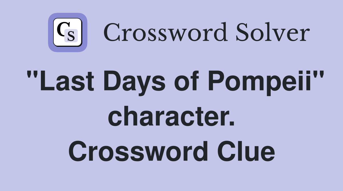 "Last Days of Pompeii" character. Crossword Clue