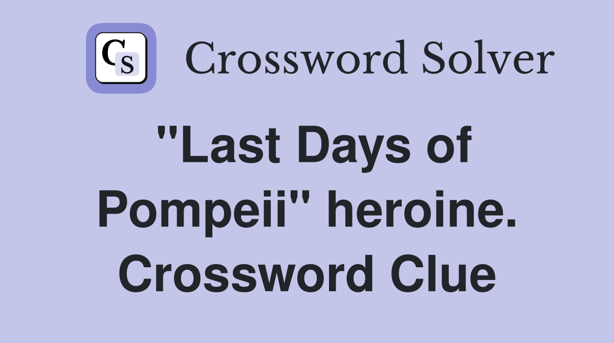"Last Days of Pompeii" heroine. Crossword Clue